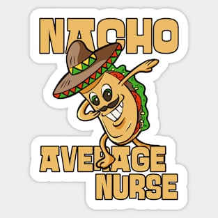 Nacho Average Nurse Funny Nurse Nursing Appreciation Sticker